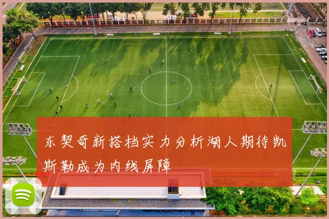 东契奇新搭档实力分析湖人期待凯斯勒成为内线屏障