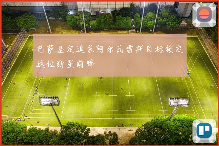 巴萨坚定追求阿尔瓦雷斯目标锁定这位新星前锋