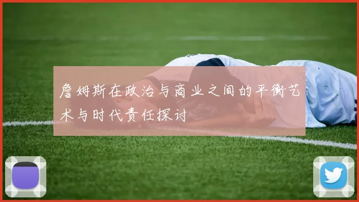 詹姆斯在政治与商业之间的平衡艺术与时代责任探讨