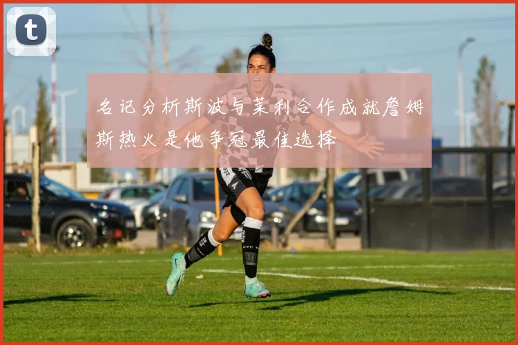 名记分析斯波与莱利合作成就詹姆斯热火是他争冠最佳选择