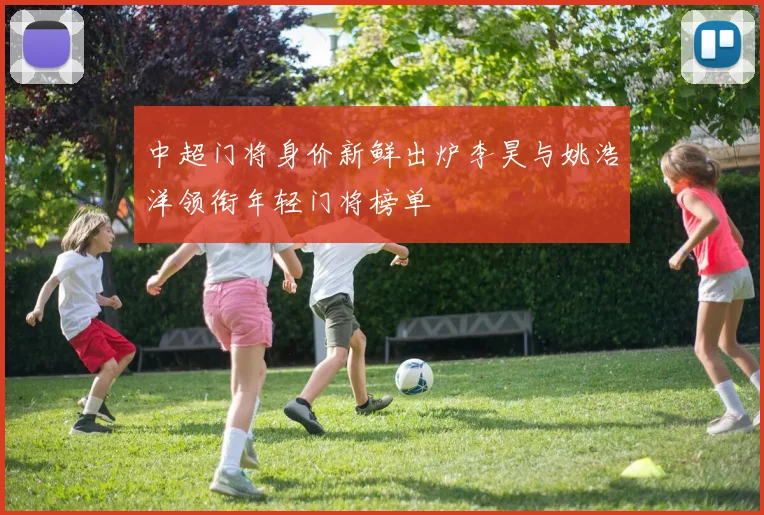 中超门将身价新鲜出炉李昊与姚浩洋领衔年轻门将榜单