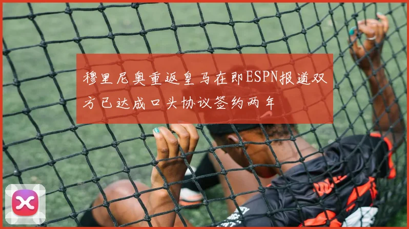 穆里尼奥重返皇马在即ESPN报道双方已达成口头协议签约两年