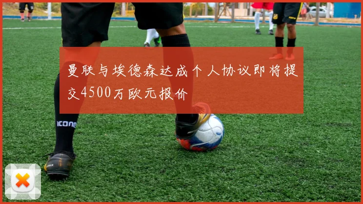 曼联与埃德森达成个人协议即将提交4500万欧元报价